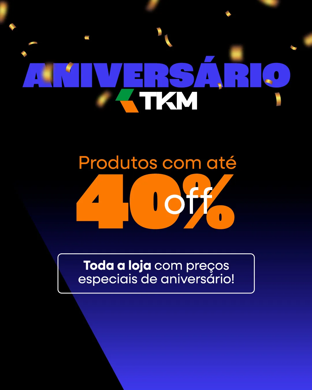 Promoção de Aniversário TKM 16 anos — até 40% off